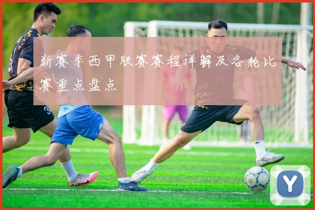 新赛季西甲联赛赛程详解及各轮比赛重点盘点