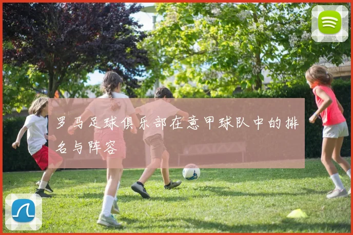 罗马足球俱乐部在意甲球队中的排名与阵容